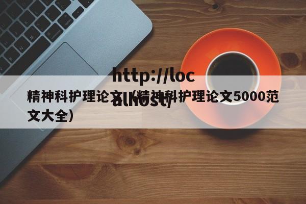 精神科护理论文（精神科护理论文5000范文大全）